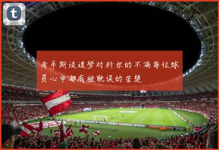 考辛斯谈追梦对科尔的不满每位球员心中都有被耽误的苦楚