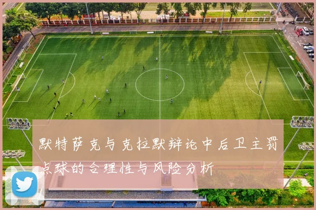 默特萨克与克拉默辩论中后卫主罚点球的合理性与风险分析