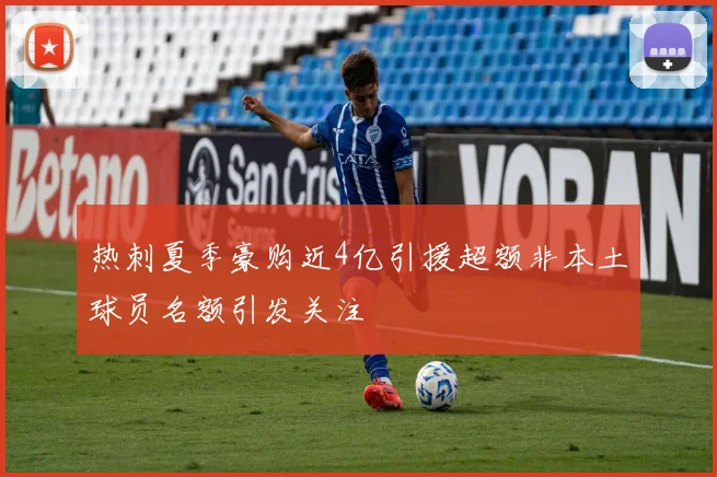 热刺夏季豪购近4亿引援超额非本土球员名额引发关注